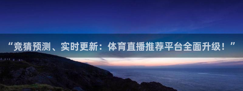 “竞猜预测、实时更新：体育直播推荐平台全面升级！”