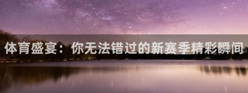 体育盛宴：你无法错过的新赛季精彩瞬间