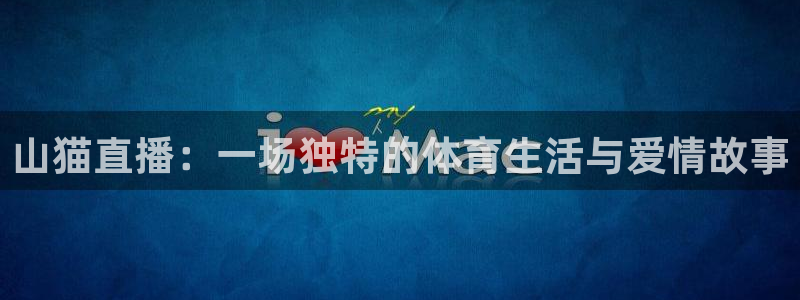 山猫直播：一场独特的体育生活与爱情故事
