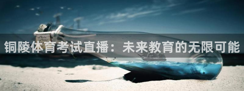 铜陵体育考试直播：未来教育的无限可能